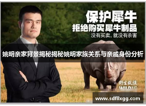 姚明亲家背景揭秘揭秘姚明家族关系与亲戚身份分析