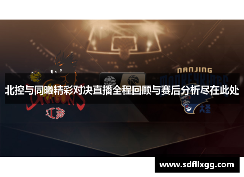 北控与同曦精彩对决直播全程回顾与赛后分析尽在此处