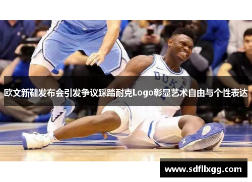 欧文新鞋发布会引发争议踩踏耐克Logo彰显艺术自由与个性表达