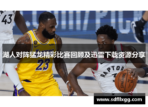 湖人对阵猛龙精彩比赛回顾及迅雷下载资源分享